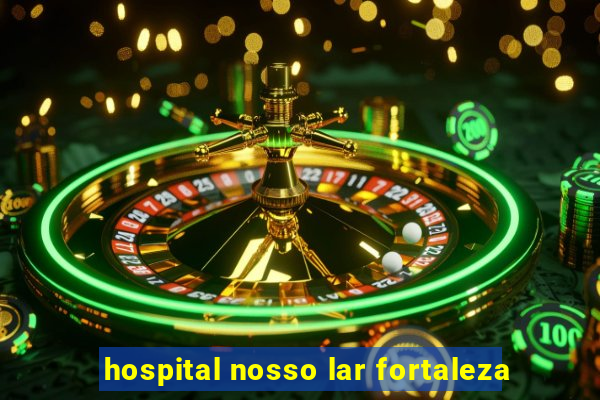 hospital nosso lar fortaleza